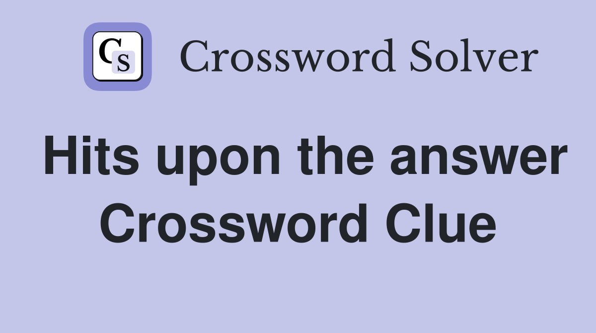 Hits upon the answer Crossword Clue Answers Crossword Solver